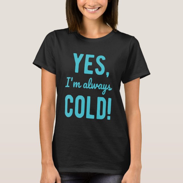 Camiseta Yes I'm Always Cold  Sayings About Winter Life 1 (Anverso)