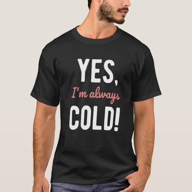 Camiseta Yes I'm Always Cold  Sayings About Winter Life  2 (Anverso)