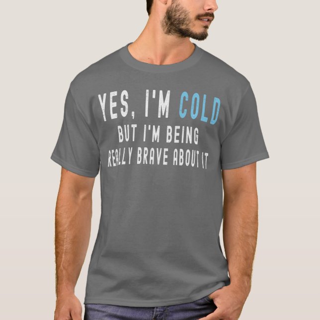 Camiseta Yes Im Cold But Im Being Really Brave About It Fun (Anverso)