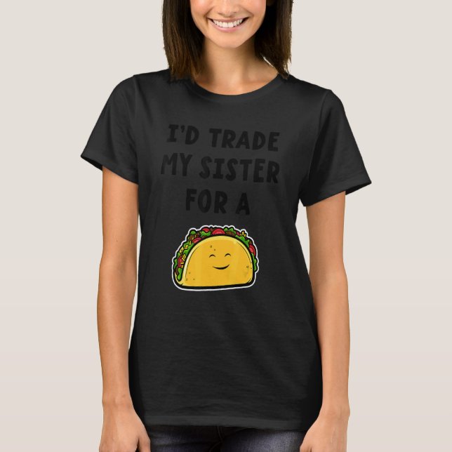 Camiseta Yo cambiaría a mi hermana por un taco hermanos 1 (Anverso)
