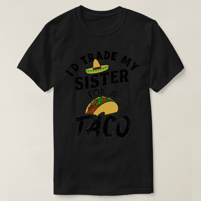 Camiseta Yo cambiaría a mi hermana por un tacos graciosos d (Diseño del anverso)