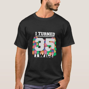 Camiseta Yo Cumplí 35 Dos Veces 70 Años, Divertidos Hombres
