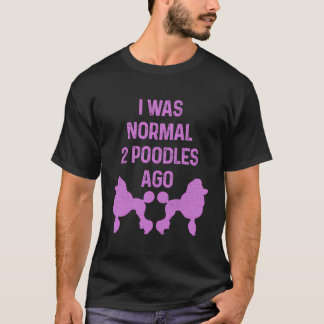 Camiseta Yo Era Normal Dos Poodles Ago Perro Poodle Estánda