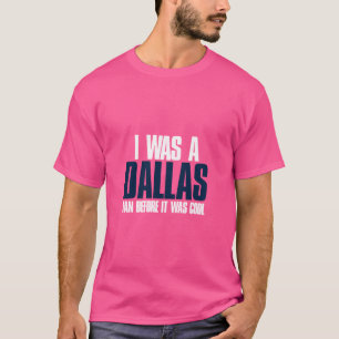 Camiseta Yo Era Un Fanático De Dallas Antes De Que Fuera Gu