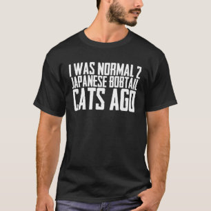Camiseta Yo estaba normal hace 2 gatos bobtail japoneses