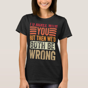 Camiseta Yo estaría de acuerdo contigo pero entonces ambos