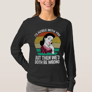 Camiseta Yo estaría de acuerdo contigo pero entonces ambos 