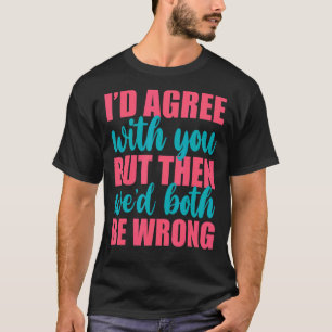 Camiseta Yo estaría de acuerdo contigo, pero entonces ambos