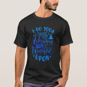 Camiseta Yo Hago Yoga Porque Golpear A La Gente Está Fracas