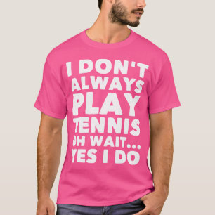 Camiseta Yo No Siempre Juego Al Tenis Oh Espera Sí Lo Hago 
