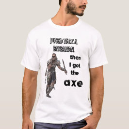 Camiseta Yo solía ser un bárbaro, ¡luego conseguí el hacha!