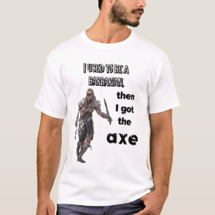 Camiseta Yo solía ser un bárbaro, ¡luego conseguí el hacha!