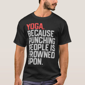 Camiseta Yoga Porque Golpear a la Gente Está Mal Visto