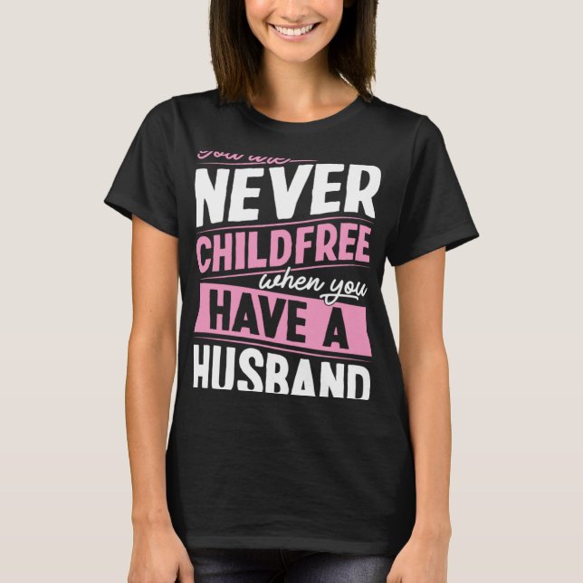 Camiseta You Are Never Childfree When You Have A Husband  1 (Anverso)