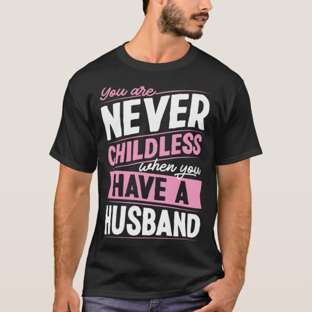 Camiseta You Are Never Childless When You Have A Husband  1 (Anverso)