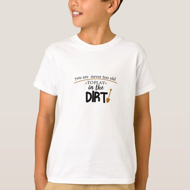 Camiseta You Are Never Too Old To Play In The Dirt,funny (Anverso)