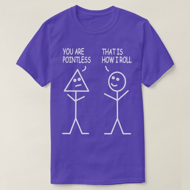 Camiseta You Are Pointless Thatx27s How I Roll Stick Figs (Diseño del anverso)