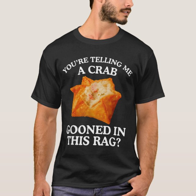Camiseta You Are Telling Me A Crab Gooned In This Rag  (Anverso)