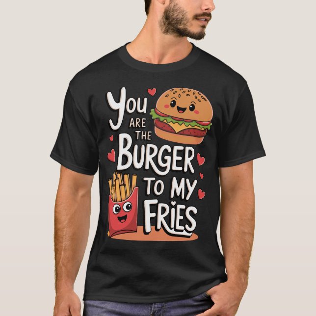 Camiseta You Are The Burger To My Fries Funny Love Foodie  (Anverso)