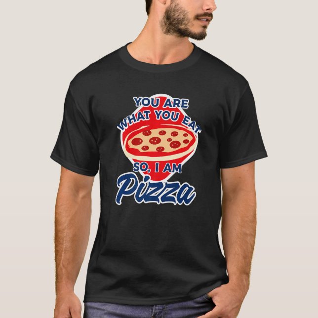 Camiseta You Are What You Eat So I Am Pizza  2 (Anverso)