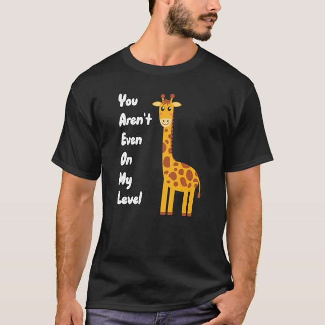 Camiseta You Aren't Even On My Level Giraffe Premium (Anverso)