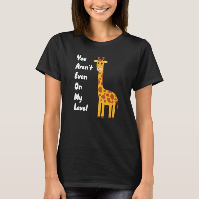 Camiseta You Aren't Even On My Level Giraffe Premium (Anverso)