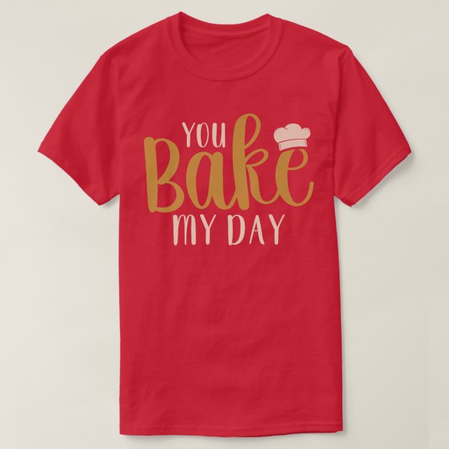 Camiseta You Bake My Day Baker Baking Pastry  (Diseño del anverso)