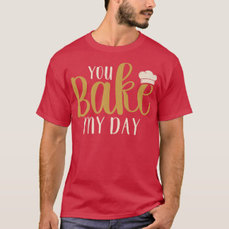 Camiseta You Bake My Day Baker Baking Pastry 