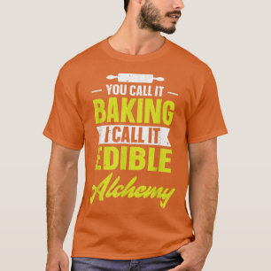 Camiseta You call it baking I call it edible alchemy funny