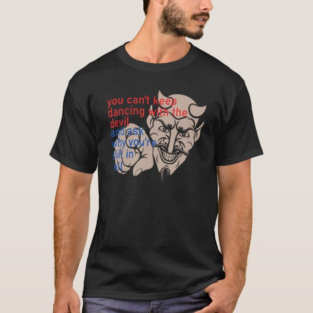 Camiseta You Can t Keep Dancing With The Devil And Ask Why  (Anverso)
