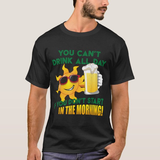 Camiseta You Can't Drink All Day If You Don't Start In The  (Anverso)