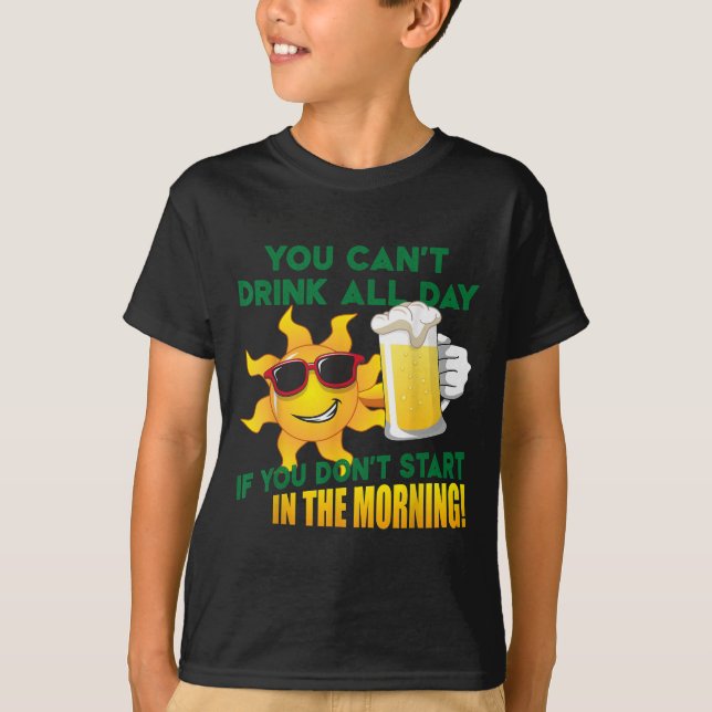 Camiseta You Can't Drink All Day If You Don't Start In The  (Anverso)