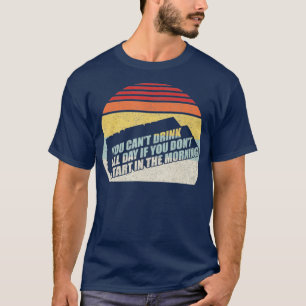 Camiseta You Can't Drink All Day If You Don't Start In The 
