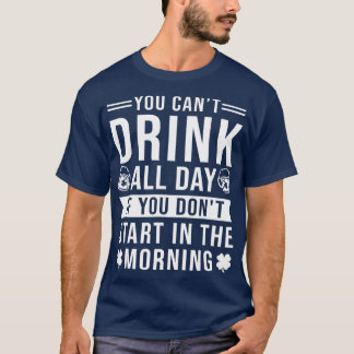 Camiseta You Can't Drink All Day If You Don't Start In The 