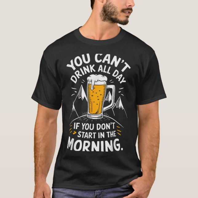 Camiseta You Can't Drink All Day If You Don't Start In The  (Anverso)