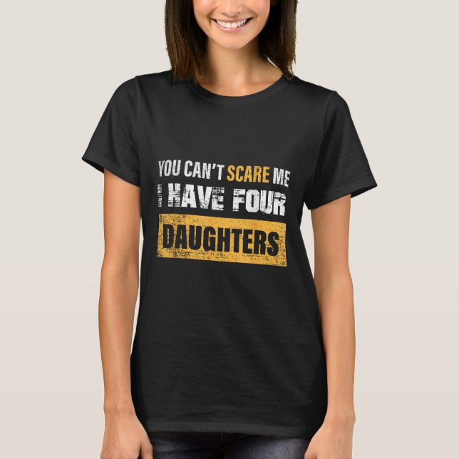 Camiseta You Can't E Me I Have 4 Daughters  (Anverso)