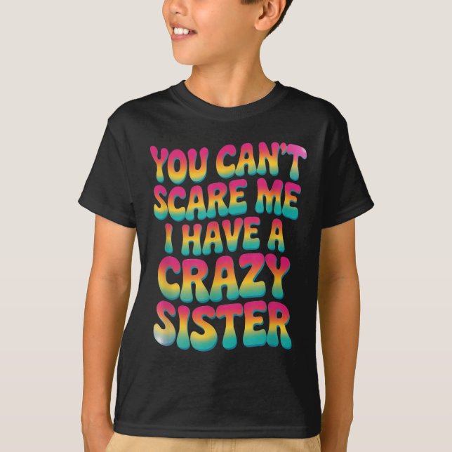 Camiseta You Can't E Me I Have A Crazy Sister  (Anverso)