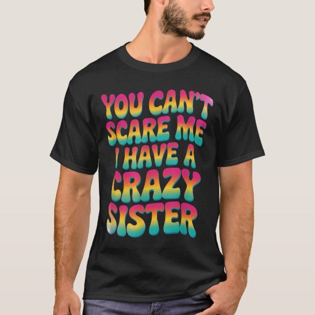 Camiseta You Can't E Me I Have A Crazy Sister  (Anverso)