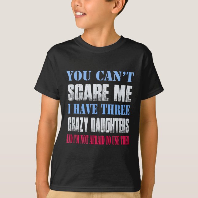 Camiseta You Can't E Me I Have Three Crazy Daughters  (Anverso)
