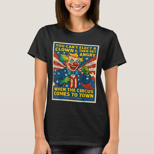 Camiseta You Can't Elect A Clown &amp; Get Angry When The C (Anverso)