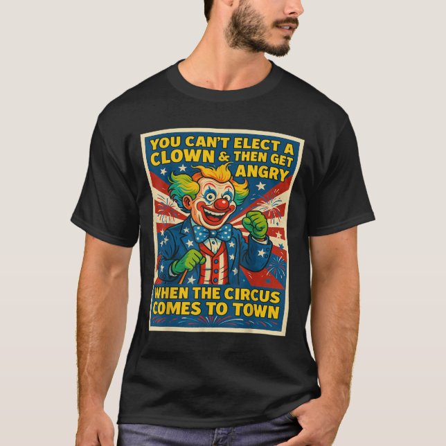 Camiseta You Can't Elect A Clown &amp; Get Angry When The C (Anverso)