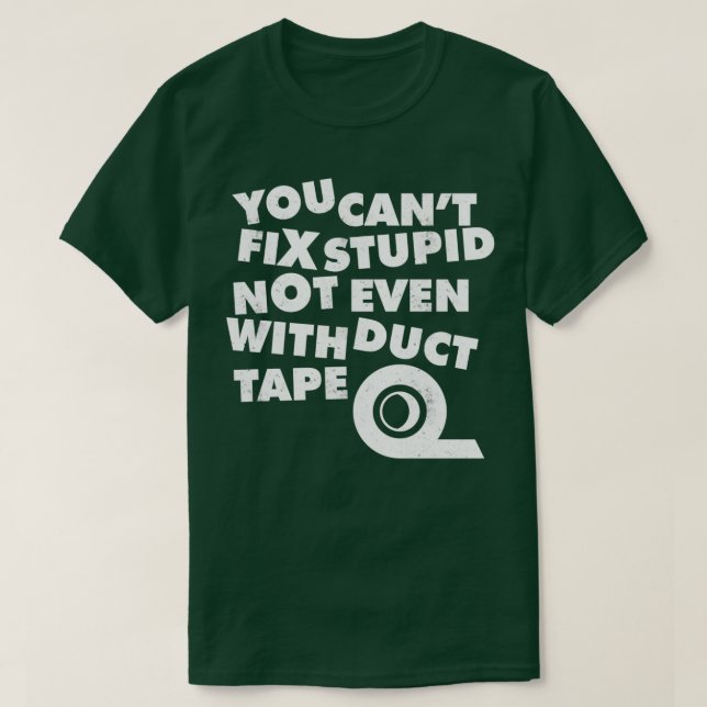 Camiseta You Cant Fix Stupid Not Even With Duct Tape 1  (Diseño del anverso)