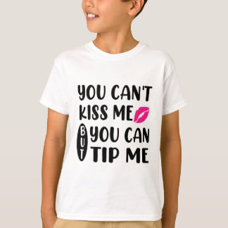 Camiseta You Can't Kiss Me But You Can Tip Me 