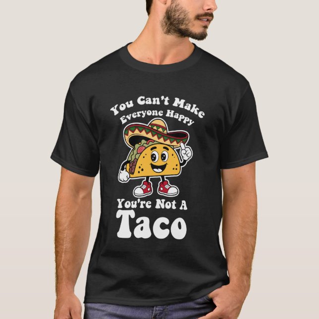 Camiseta You Can't Make Everyone Happy You're Not A Taco (Anverso)