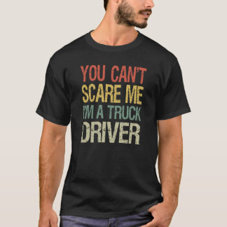 Camiseta You Can't Scare Me I Am A Truck Driver  Trucker  1