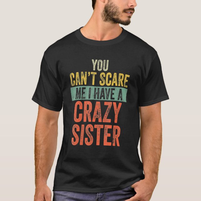 Camiseta You Can't Scare Me I Have A Crazy Sister Funny Say (Anverso)