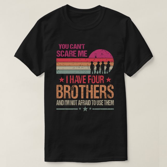 Camiseta You Can't Scare Me I Have Four Brothers And I'm No (Diseño del anverso)