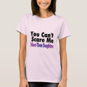Camiseta You Cant Scare Me I Have Three Daughters