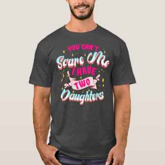 Camiseta You Can't Scare Me I Have Two Daughters Funny Mom