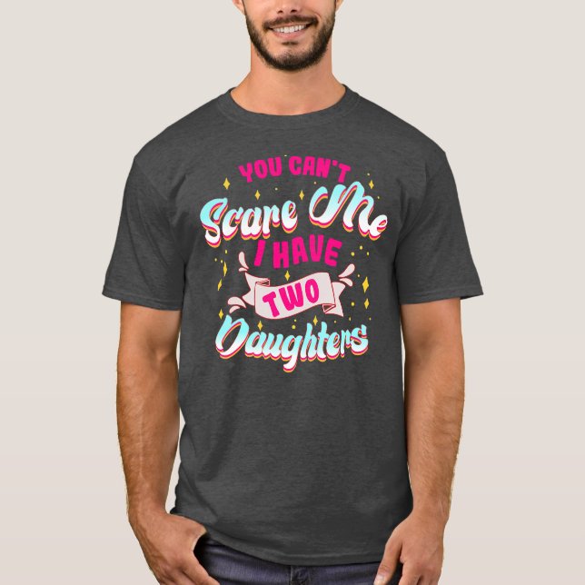 Camiseta You Can't Scare Me I Have Two Daughters Funny Mom (Anverso)